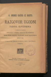 O. Andrie Kačića iz Brista Razgovor ugodni naroda slovinskoga u komu se ukazuje početak i svrha kralja slovinskih, koji puno vikova vladahu svim slovinskim državama, s različitim pismam od kralja, bana i slovinskih vitezova / priredio Odbor za Kačićev spomenik.
