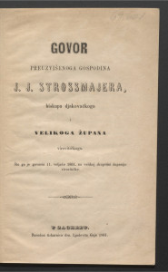 Govor preuzvišenoga gospodina J. J. Strossmajera, biskupa djakovačkoga i velikoga župana virovitičkoga što ga je govorio 11. veljače 1861. na velikoj skupštini Županije virovitičke. 