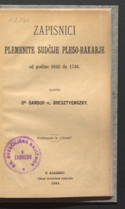 Zapisnici plemenite sudčije Pleso-Rakarje : od god. 1642. do 1746. / saobćio Šandor Bresztyenszky.