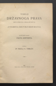 Temelji državnoga prava Hrvatskoga kraljevstva = Fundamenta juris publici Regni Croatiae : najstarije doba : Pacta Conventa / napisao Nikola pl. Tomašić.
