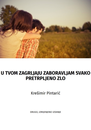 U tvom zagrljaju zaboravljam svako pretrpljeno zlo / Krešimir Pintarić