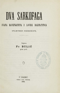 Dva sarkofaga : Ivana Ravenjanina i Lovre Dalmatinca : spljetskih nadbiskupa / napisao Fr. Bulić.
