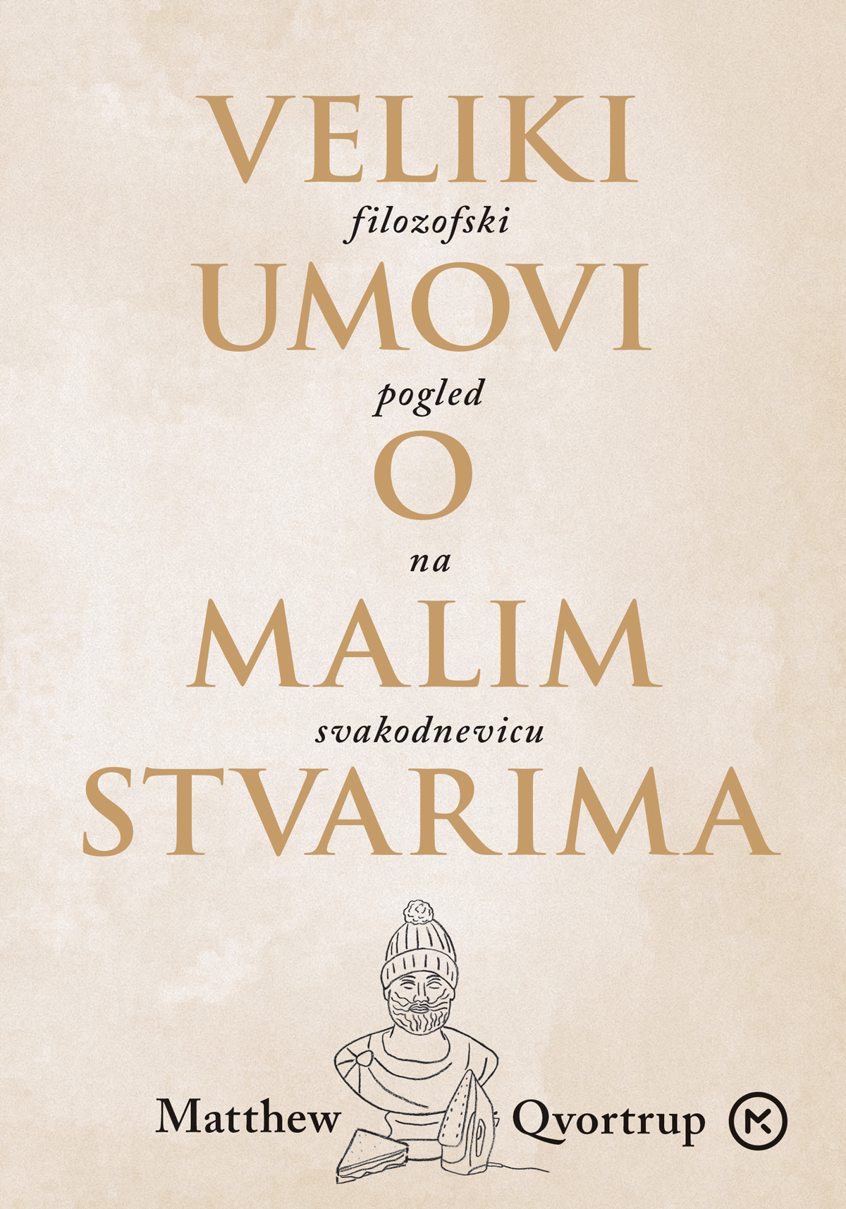 Veliki umovi o malim stvarima : filozofski pogled na svakodnevicu / Matthew Qvortrup ; s engleskog preveo Ruđer Jeny