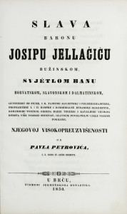 Slava baronu Josifu Jellačiću Bužinskom, svetlom banu horvatskom, slavonskom i dalmatinskom, ...Njegovom Visokoprevoshoditelstvu / od Pavla Petrovića