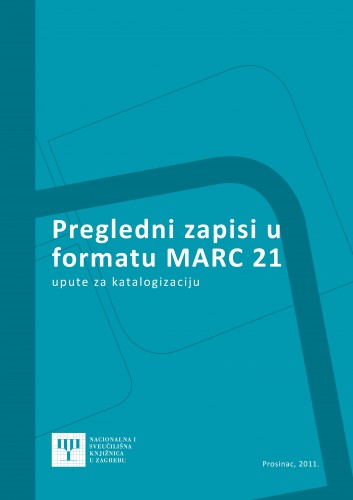 Pregledni zapisi u formatu MARC 21 : upute za katalogizaciju / izradila Mirjana Vujić.