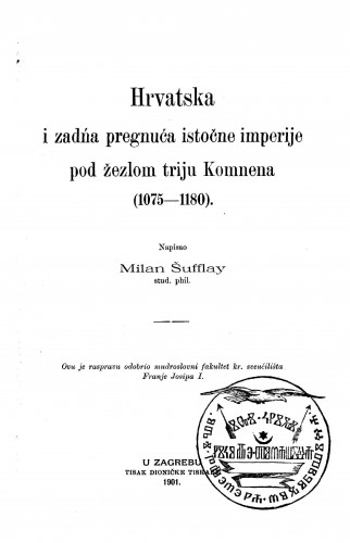 Hrvatska i zadnja pregnuća istočne imperije pod žezlom triju Komnena   : (1075-1180)  / napisao Milan Šufflay.