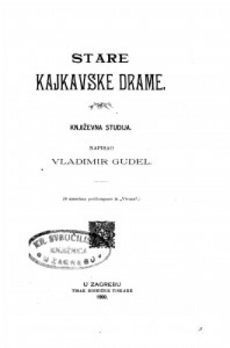 Stare kajkavske drame : književna studija / napisao Vladimir Gudel.
