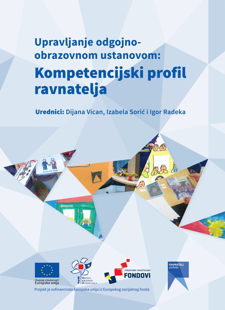 Upravljanje odgojno-obrazovnom ustanovom: kompetencijski profil ravnatelja : upravljanje odgojno-obrazovnom ustanovom / urednici Dijana Vican, Izabela Sorić, Igor Radeka