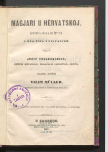 Magjari u Hèrvatskoj : izvorna slika iz života : u 2 čina s pjevanjem / sastavio Josip Freudenreich ; glasbu složio Vilim Müller.