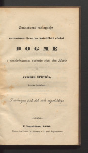 Znanstveno razlaganje novoustanovljene po Katoličkoj cèrkvi dogme o neoskvèrnutom začestju Blaž. Dev. Marie : s odobrenjem proč duh. stola zagrebačkoga / od Andrie Stipića.
