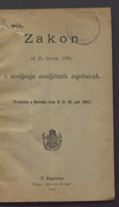 Zakon od 25. travnja 1894. o uredjenju zemljištnih zajednicah : (proglašen u Sborniku kom. X. br. 36, god. 1894.).