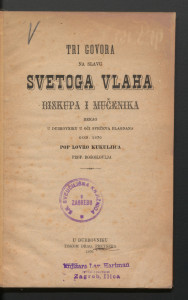Tri govora na slavu svetoga Vlaha, biskupa i mučenika / rekao u Dubrovniku u oči svečeva blagdana god. 1870. Lovro Kukuljica.