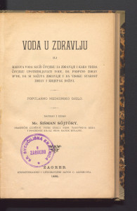 Voda u zdravlju ili kakova voda služi čovjeku za zdravlje i kako treba čovjeku upotrebljavati vodu da podpuno zdrav bude, da si sačuva zdravlje i da visoku starost zdrav i krijepak doživi : popularno medicinsko djelo / napisao i izdao Šišman Sőjtöry.