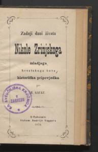 Zadnji dani života Nikole Zrinjskoga mlađega, hrvatskoga bana : historička pripovijest / po R. Kauku.