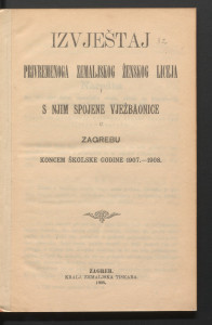 Izvještaj privr. zemaljskog ženskog liceja i s njim spojene vježbaonice u Zagrebu : 8(1908) : koncem školske godine 1907./1908.