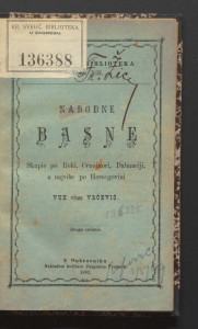 Narodne basne / skupio po Boki, Crnojgori, Dalmaciji, a najviše po Hercegovini Vuk vitez Vrčević.