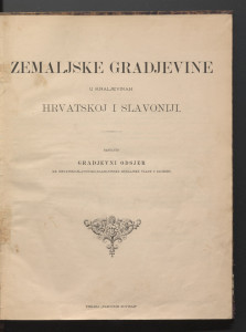 Zemaljske gradjevine u Kraljevinah Hrvatskoj i Slavoniji / sastavio Gradjevni odsjek Kr. hrvatsko-slavonsko-dalmatinske zemaljske vlade u Zagrebu.
