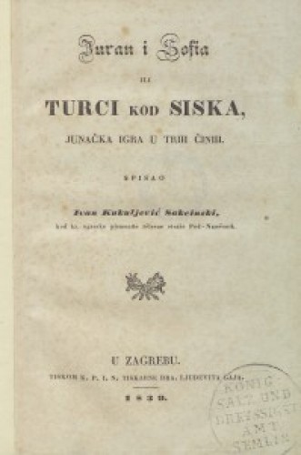 Juran i Sofija ili Turci kod Siska   : junačka igra u trih činih  / spisao Ivan Kukuljević Sakcinski.