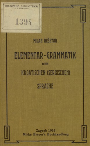 Elementar-Grammatik der kroatischen (serbischen) Sprache   / von Milan Rešetar.