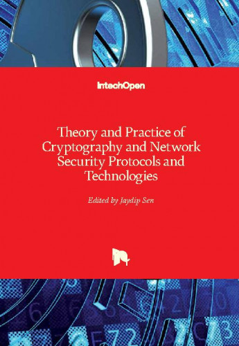 Theory and practice of cryptography and network security protocols and technologies / edited by Jaydip Sen