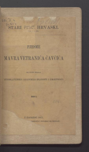 Pjesme Mavra Vetranića Čavčića : dio 1 / skupili V. Jagić i A. Kaznačić ; na sviet izdala Jugoslavenska akademija znanosti i umjetnosti.