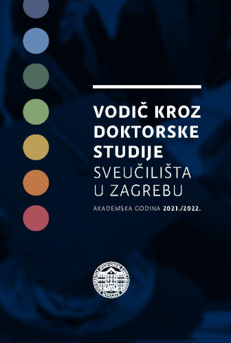 Vodič kroz doktorske studije Sveučilišta u Zagrebu : akademska godina 2021./2022. / glavni urednik Damir Boras.