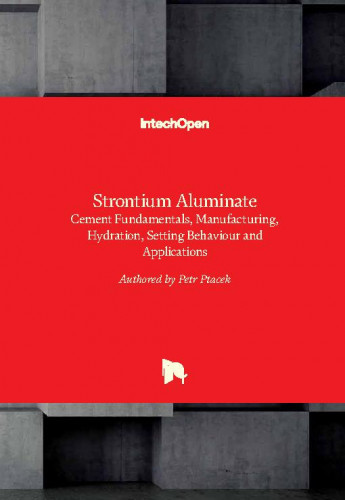 Strontium aluminate : cement fundamentals, manufacturing, hydration, setting behaviour and applications / edited by Petr Ptacek