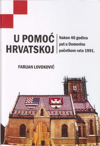 U pomoć Hrvatskoj : nakon 46 godina put u Domovinu početkom rata 1991. / Fabijan Lovoković.
