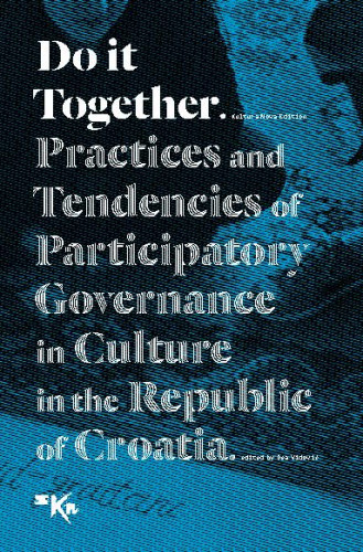 Do it together :  practices and tendencies of participatiory governance in culture in the Republic of Croatia / edited by Dea Vidović.