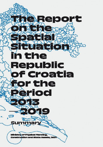 The Report on the spatial situation in the Republic of Croatia for the period 2013 - 2019 : summary / coordinators and editor-in-chief Nevenka Koričančić, Sunčana Habrun.