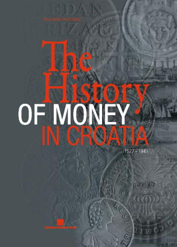 The history of money in Croatia  : 1527 – 1941 / Mira Kolar-Dimitrijević