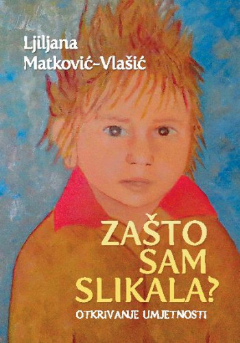Zašto sam slikala   : otkrivanje umjetnosti  / Ljiljana Matković-Vlašić.