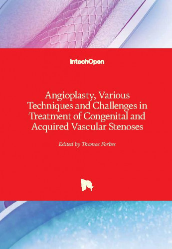 Angioplasty, various techniques and challenges in treatment of congenital and acquired vascular stenoses / edited by Thomas Forbes