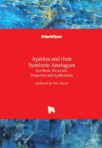 Apatites and their synthetic analogues : synthesis, structure, properties and applications / edited by Petr Ptacek