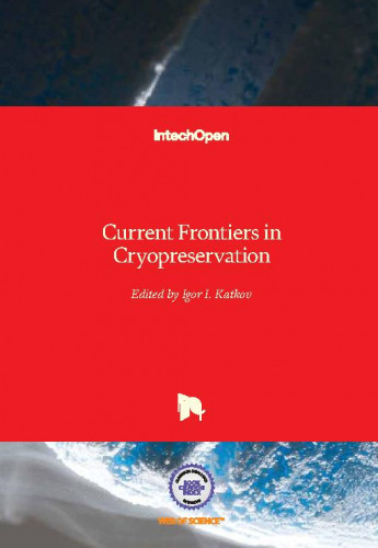 Current frontiers in cryopreservation / edited by Igor I. Katkov