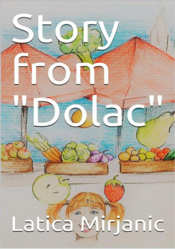 Story from Dolac [Elektronička građa] / by Latica Mirjanic.