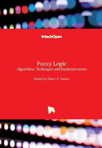 Fuzzy logic - algorithms, techniques and implementations / edited by Elmer P. Dadios