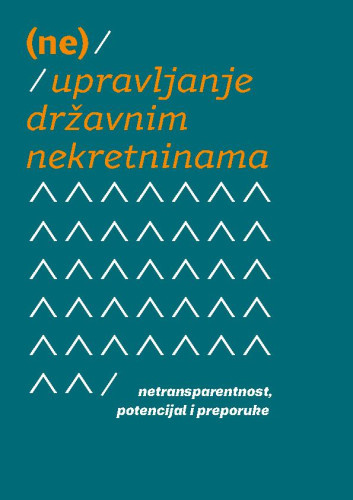 (Ne)upravljanje državnim nekretninama  : netransparentnost, potencijal i preporuke / autorica Maja Đerek