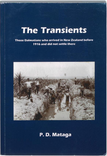 The transients   : Dalmatians who arrived in New Zealand prior to 1916 but did not settle here  / P. D. Mataga.