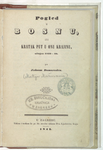 Pogled u Bosnu ili Kratak put u onu Krajinu, učinjen 1839-40.   / po Jednom Domorodcu.