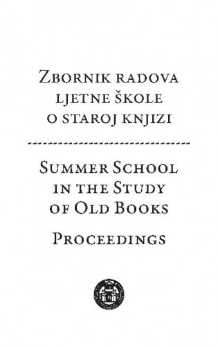 Zbornik radova ljetne škole o staroj knjizi = Summer school in the study of old books : proceedings / edited by Mirna Willer and Marijana Tomić.