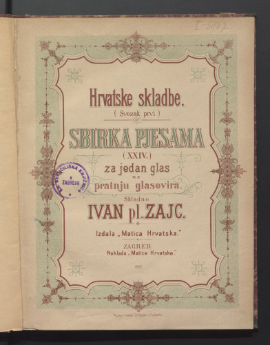 Hrvatske skladbe = Sbirka pjesama (XXIV) : za jedan glas uz pratnju glasovira : sv.1. / Ivan Zajc ml.
