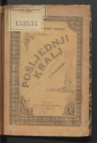 Pošljedni kralj : historijska drama u pet činova / Josip Ljubić Dinkov.