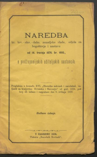 Naredba kr. hrv.-slav.-dalm. zemaljske vlade, odjela za bogoštovje i nastavu od 14. travnja 1876. br. 1963 o podžupanijskih učiteljkih sastancih : proglašena u komadu XVI. 