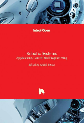 Robotic systems - applications, control and programming / edited by Ashish Dutta