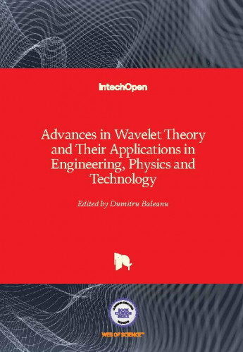 Advances in wavelet theory and their applications in engineering, physics and technology / edited by Dumitru Baleanu