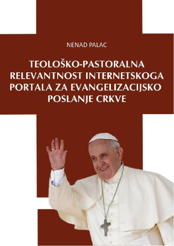 Teološko-pastoralna relevantnost internetskoga portal za evangelizacijsko poslanje Crkve = Theological-pastoral relevance of web portal for the evangelization mission of the church  / Nenad Palac