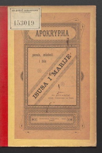 Apokrypha poroda, mladosti i žića Isusa i Marije / sabrao Fr. J. Ivančić.