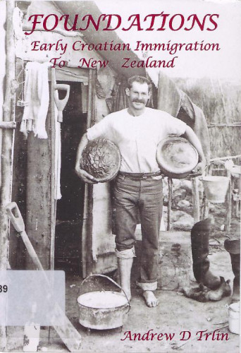 Foundations : early Croatian immigration to New Zeland / Andrew Trlin.