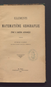 Elementi matematične geografije  : (uvod u nautičnu astronomiju) / napisao Juraj Carić.